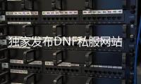 独家发布DNF私服网站60版本全面解析