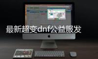 最新超变dnf公益服发布网