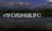 sf梦幻西游视频,梦幻西游电脑版sf发布网